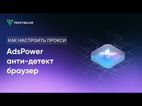 Настройка прокси в антидетект браузере AdsPower