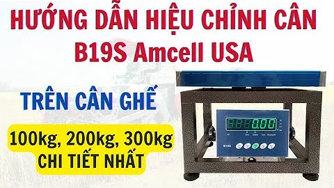 Hướng Dẫn Hiệu Chỉnh Cân Điện Tử Amcell B19S USA Chi Tiết Nhất | Chuẩn Kỹ Thuật & Dễ Hiểu