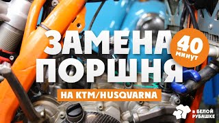 ЗАМЕНА ПОРШНЯ НА KTM/HUSQVARNA  за 40 минут в БЕЛОЙ РУБАШКЕ )