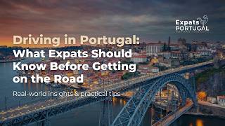 Driving in Portugal: What Expats Need to Know Before Getting on the Road