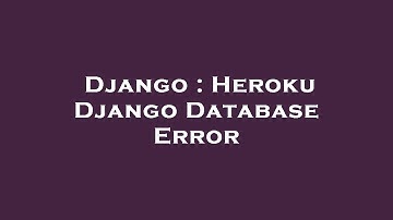Django : Heroku Django Database Error