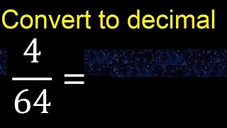 Convert 4/64 to decimal . How To Convert Decimals to Fractions