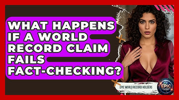 What Happens If a World Record Claim Fails Fact-Checking? - Epic World Record Holders