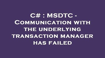 C# : MSDTC - Communication with the underlying transaction manager has failed