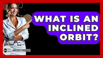 What Is An Inclined Orbit? - Physics Frontier
