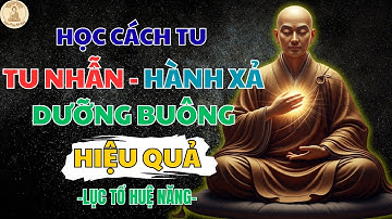 LỤC TỔ HUỆ NĂNG DẠY: HỌC CÁCH TU "TU NHẪN - HÀNH XẢ - DƯỠNG BUÔNG" HIỆU QUẢ | NGHE PHÁP MỖI NGÀY