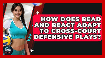 How Does Read And React Adapt To Cross-Court Defensive Plays? - The Volleyball Hub