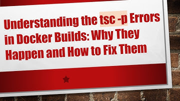 Understanding the tsc -p Errors in Docker Builds: Why They Happen and How to Fix Them