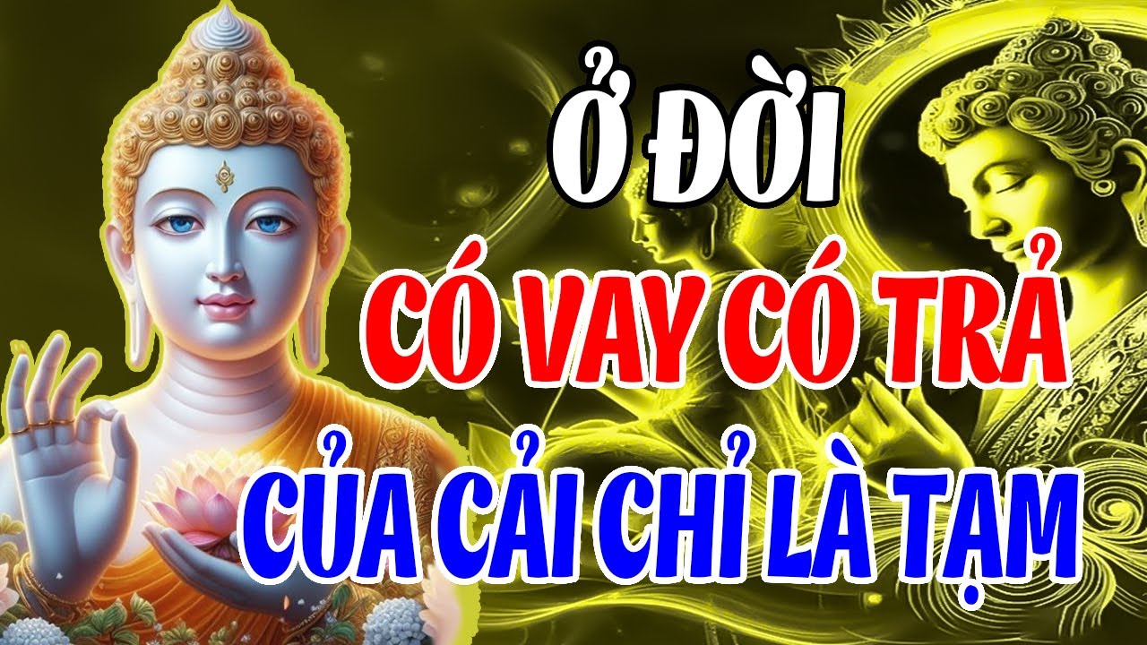 Lời Phật Dạy: Có Vay Có Trả – Của Cải Chỉ Là Tạm, Nhân Quả Mới Là Thật (Ai Cũng Nên Nghe)
