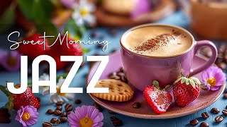 Sweet Morning Jazz ☕ Relaxing Smooth Jazz Instrumental & Peaceful Bossa Nova for Good Mood