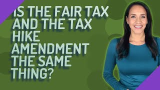 Is the fair tax and the tax hike amendment the same thing
