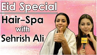 Eid Special: Hair Spa with Sehrish Ali aka Laxmi from Guddan - Tumse Na Ho Paayega