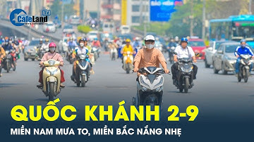 Thời tiết ngày Quốc Khánh 2/9: Bắc Bộ nắng hanh khô, Nam Bộ mưa lớn | CafeLand