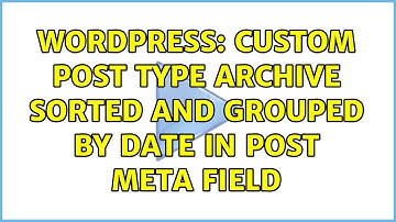Wordpress: Custom post type archive sorted and grouped by date in post meta field (2 Solutions!!)