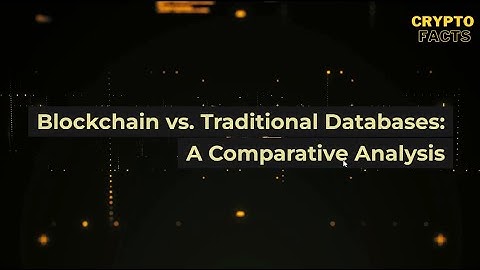 Blockchain vs Traditional Databases: A Comparative Analysis