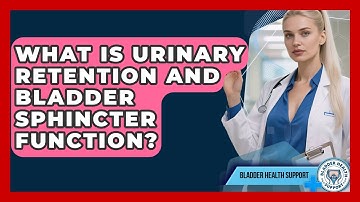 What Is Urinary Retention And Bladder Sphincter Function? - Bladder Health Support