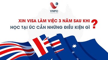 Du học Úc: Xin Visa làm việc 3 năm sau khi học tại Úc cần những điều kiện gì? | Du học VNPC