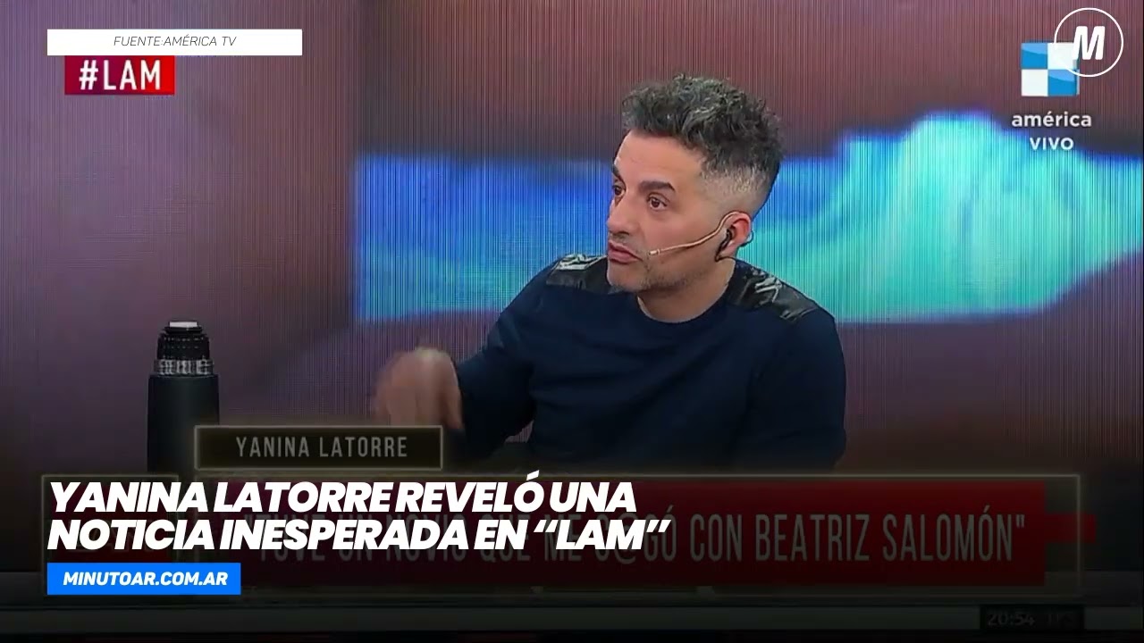 Yanina Latorre reveló una noticia inesperada en “LAM” - Minuto Argentina