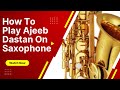 How to play ajeeb dastan hai ye on saxophone