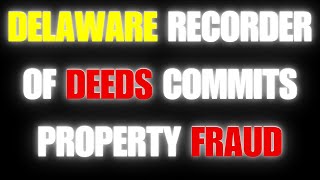 DELAWARE RECORDER OF DEEDS COMMITS PROPERTY FRAUD | #trending