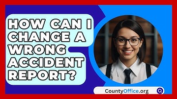 How Can I Change A Wrong Accident Report? - CountyOffice.org