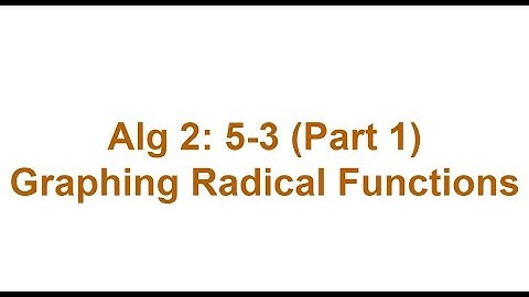 Alg 2: 5.3 (Part 1) Graphing Radical Functions