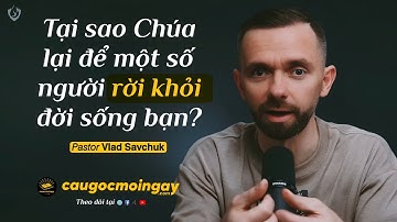 Tại sao Chúa lại để một số người rời khỏi đời sống bạn? 𝘗𝘢𝘴𝘵𝘰𝘳 𝗩𝗹𝗮𝗱 𝗦𝗮𝘃𝗰𝗵𝘂𝗸 - Câu Gốc Mỗi Ngày