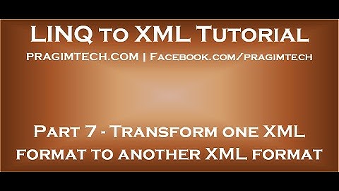 Part 7   Transform one XML format to another XML format using linq to xml