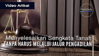Menyelesaikan Sengketa Tanah Tanpa Harus Melalui Jalur Pengadilan