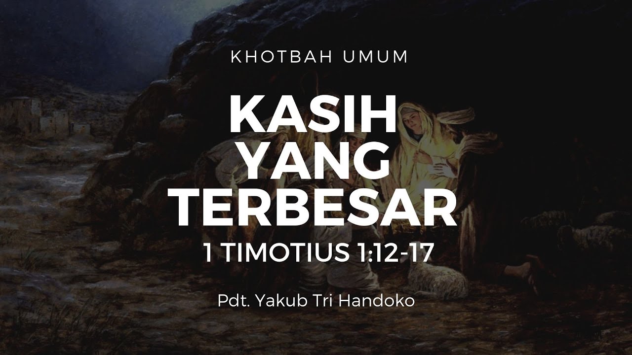 Kasih yang Terbesar (1 Timotius 1:12-17) - Pdt. Yakub Tri Handoko