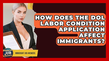 How Does The DOL Labor Condition Application Affect Immigrants? - Immigrant Job Answers