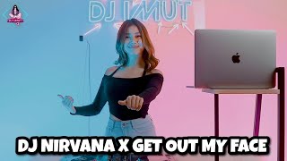 VIRAL TIKTOK!!! DJ NIRVANA X GET OUT MY FACE (DJ IMUT REMIX)