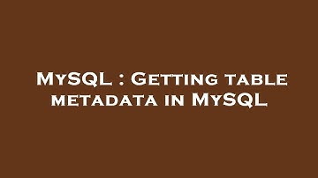 MySQL : Getting table metadata in MySQL