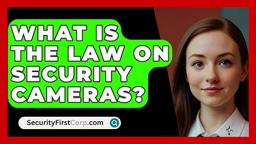 What Is the Law on Security Cameras? - SecurityFirstCorp.com