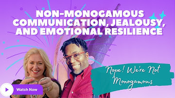 Navigating Non-Monogamy: Communication, Jealousy, and Emotional Resilience