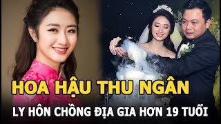 Hoa hậu Thu Ngân ly hôn chồng đại gia FLC hơn 19 tuổi