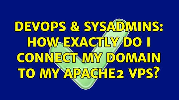 DevOps & SysAdmins: How exactly do I connect my domain to my apache2 VPS?