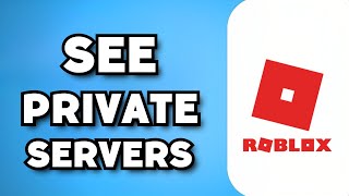 How To See My Private Servers on Roblox (2024 Guide)