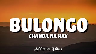 Chanda Na Kay - Bulongo (Lyrics)