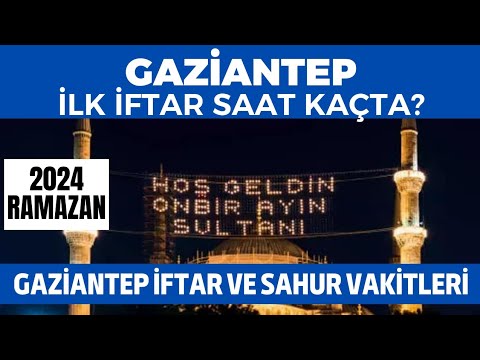 Gaziantep İlk İftar Saat Kaçta? Gaziantep 2024 İftar ve Sahur Vakitleri