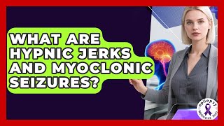 What Are Hypnic Jerks And Myoclonic Seizures? - Epilepsy Wellness Hub