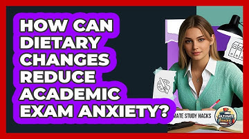 How Can Dietary Changes Reduce Academic Exam Anxiety? - Ultimate Study Hacks