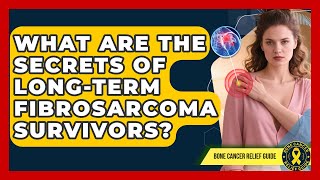 What Are The Secrets Of Long-term Fibrosarcoma Survivors? | Test News