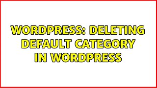 Wordpress: Deleting default category in wordpress (5 Solutions!!)