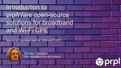 Webinar:  Introduction to prplWare: open-source solutions for broadband and Wi-Fi CPE