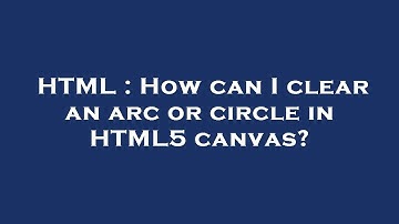 HTML : How can I clear an arc or circle in HTML5 canvas?