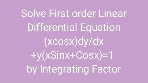 Solve First order Linear Differential Equation (xcosx)dy/dx +y(xSinx+Cosx)=1 by Integrating Factor