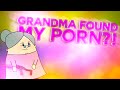 MY GRANDMA FOUND MY PORN!?