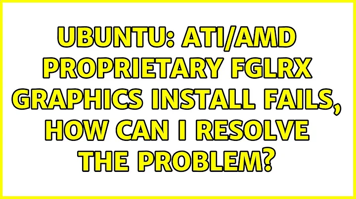 Ubuntu: ATI/AMD proprietary FGLRX graphics install fails, how can I fix it? (3 solutions!)