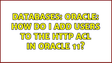 Databases: Oracle: How do I add users to the HTTP ACL in Oracle 11?